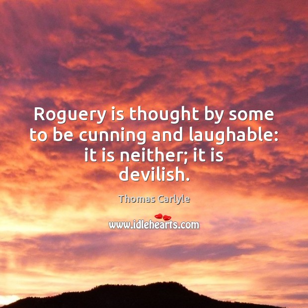 Roguery is thought by some to be cunning and laughable: it is neither; it is devilish. Image