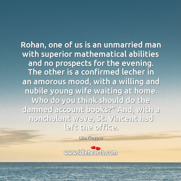 Rohan, one of us is an unmarried man with superior mathematical abilities Lisa Kleypas Picture Quote