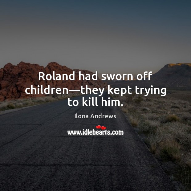 Roland had sworn off children—they kept trying to kill him. Image