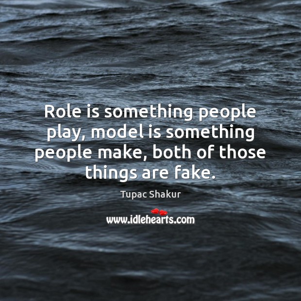 Role is something people play, model is something people make, both of Tupac Shakur Picture Quote