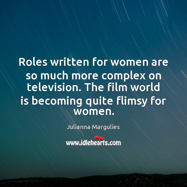 Roles written for women are so much more complex on television. The Julianna Margulies Picture Quote