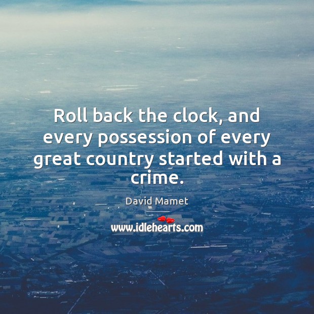 Roll back the clock, and every possession of every great country started with a crime. Image