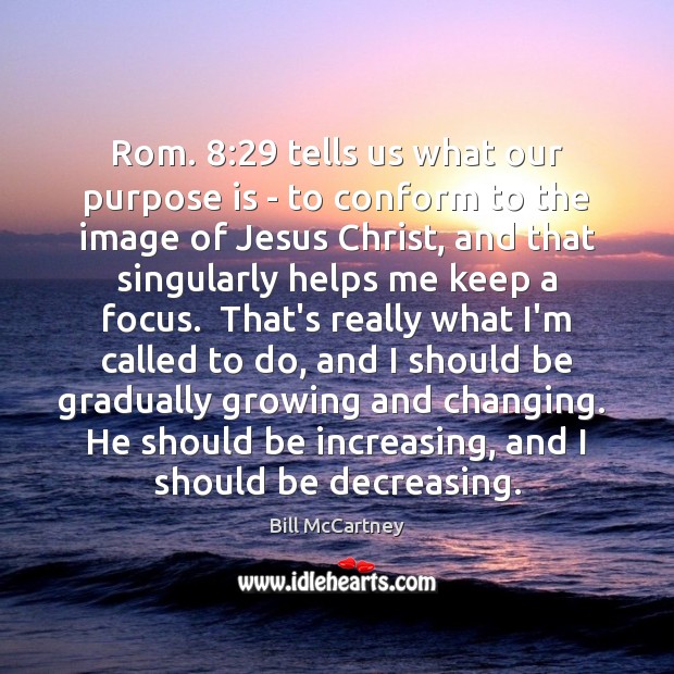 Rom. 8:29 tells us what our purpose is – to conform to the Bill McCartney Picture Quote