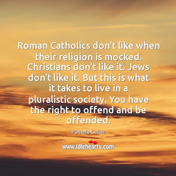 Roman Catholics don’t like when their religion is mocked. Christians don’t like Pamela Geller Picture Quote