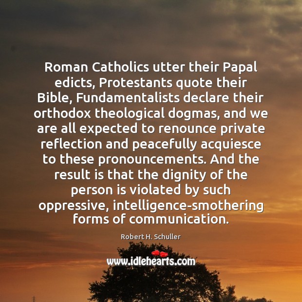 Roman Catholics utter their Papal edicts, Protestants quote their Bible, Fundamentalists declare Robert H. Schuller Picture Quote