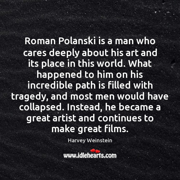 Roman Polanski is a man who cares deeply about his art and Harvey Weinstein Picture Quote