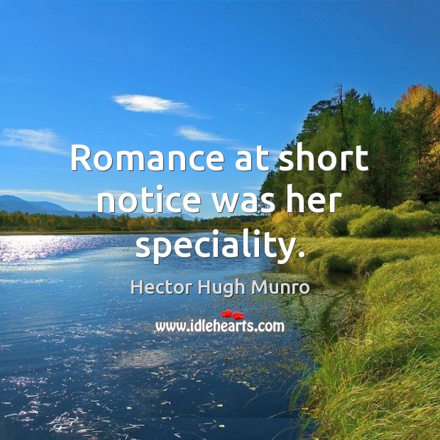 Romance at short notice was her speciality. Hector Hugh Munro Picture Quote