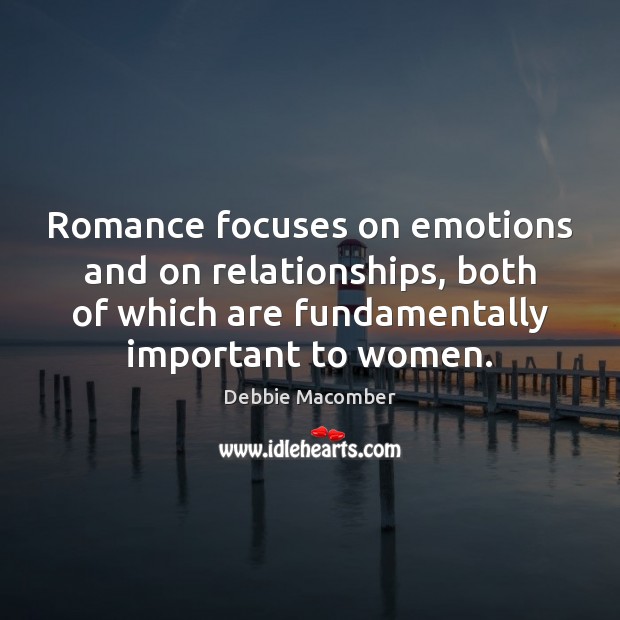 Romance focuses on emotions and on relationships, both of which are fundamentally Debbie Macomber Picture Quote