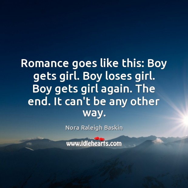 Romance goes like this: Boy gets girl. Boy loses girl. Boy gets Nora Raleigh Baskin Picture Quote