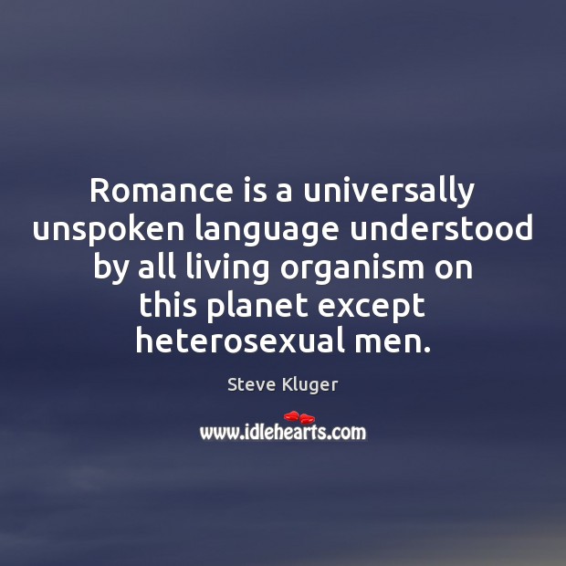 Romance is a universally unspoken language understood by all living organism on Steve Kluger Picture Quote