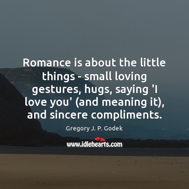 Romance is about the little things – small loving gestures, hugs, saying I Love You Quotes Image