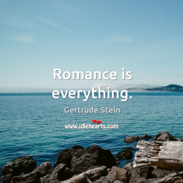 Romance is everything. Gertrude Stein Picture Quote