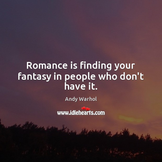 Romance is finding your fantasy in people who don’t have it. Andy Warhol Picture Quote