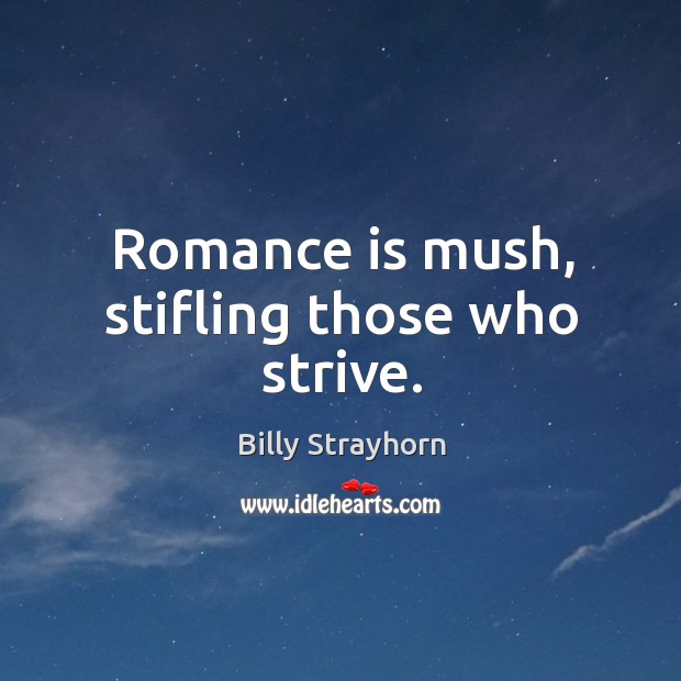 Romance is mush, stifling those who strive. Billy Strayhorn Picture Quote