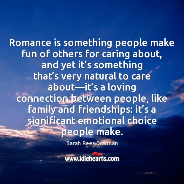 Romance is something people make fun of others for caring about, and Care Quotes Image