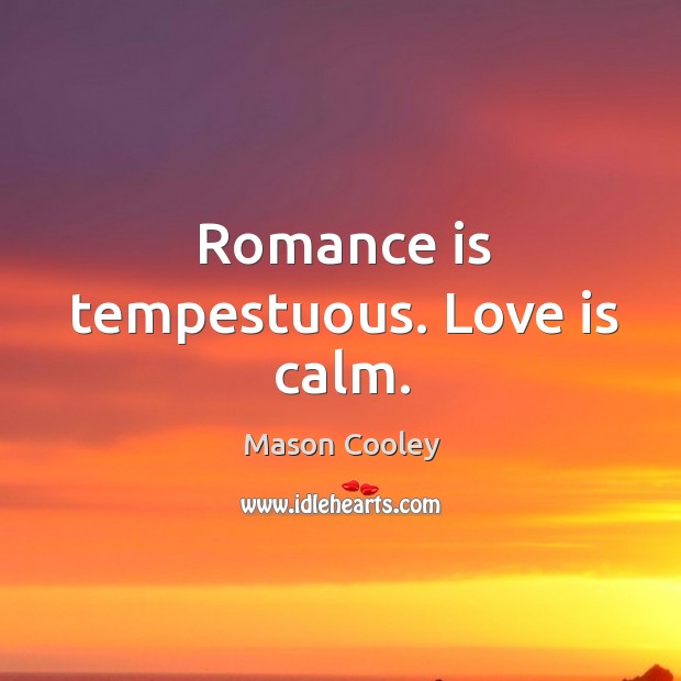 Romance is tempestuous. Love is calm. Love Is Quotes Image