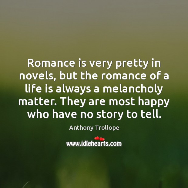 Romance is very pretty in novels, but the romance of a life Anthony Trollope Picture Quote