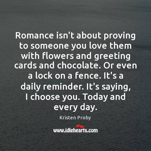 Romance isn’t about proving to someone you love them with flowers and Kristen Proby Picture Quote