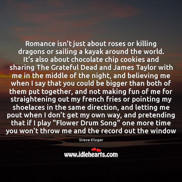 Romance isn’t just about roses or killing dragons or sailing a kayak Steve Kluger Picture Quote