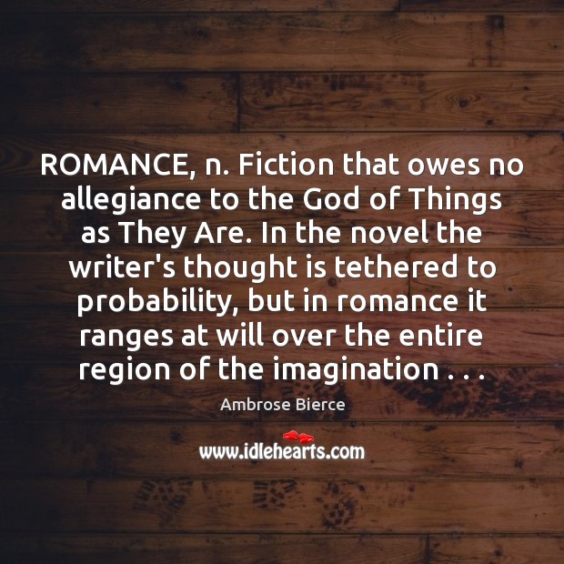 ROMANCE, n. Fiction that owes no allegiance to the God of Things Image