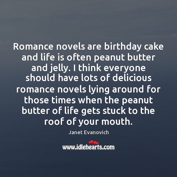 Romance novels are birthday cake and life is often peanut butter and Janet Evanovich Picture Quote