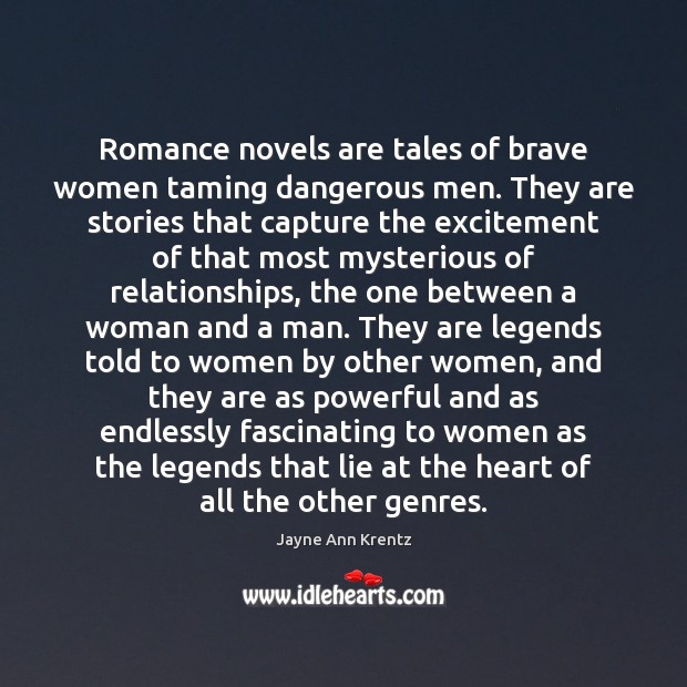 Romance novels are tales of brave women taming dangerous men. They are Jayne Ann Krentz Picture Quote