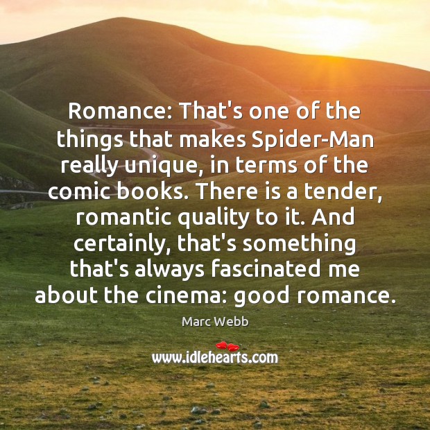 Romance: That’s one of the things that makes Spider-Man really unique, in Marc Webb Picture Quote