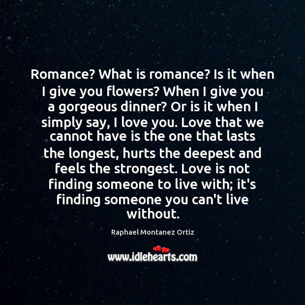 Romance? What is romance? Is it when I give you flowers? When Raphael Montanez Ortiz Picture Quote