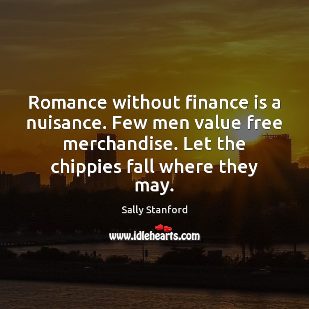 Romance without finance is a nuisance. Few men value free merchandise. Let Sally Stanford Picture Quote