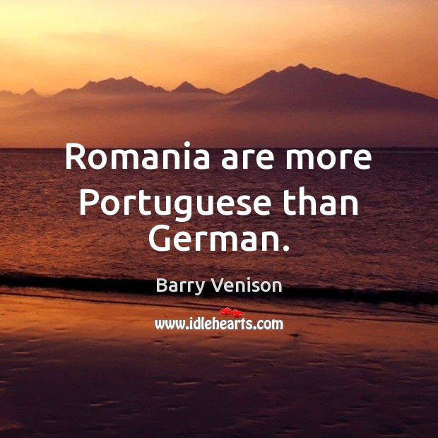 Romania are more Portuguese than German. Barry Venison Picture Quote