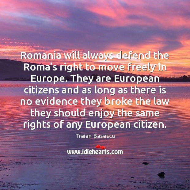 Romania will always defend the Roma’s right to move freely in Europe. Traian Basescu Picture Quote