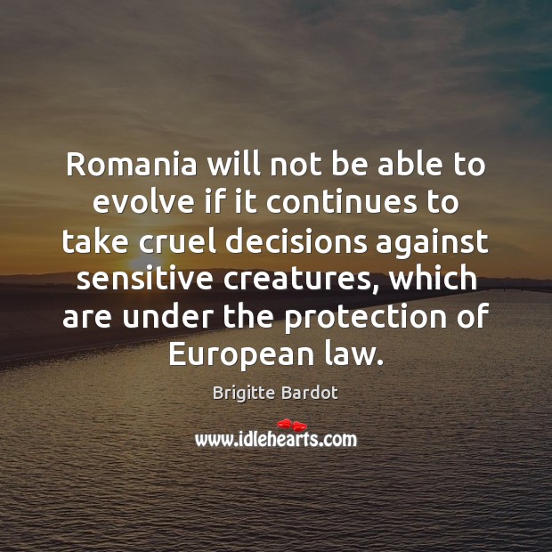 Romania will not be able to evolve if it continues to take Brigitte Bardot Picture Quote