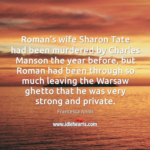 Roman’s wife sharon tate had been murdered by charles manson the year before Francesca Annis Picture Quote
