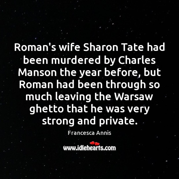 Roman’s wife Sharon Tate had been murdered by Charles Manson the year Francesca Annis Picture Quote
