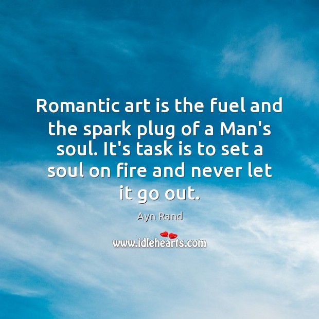 Romantic art is the fuel and the spark plug of a Man’s Ayn Rand Picture Quote