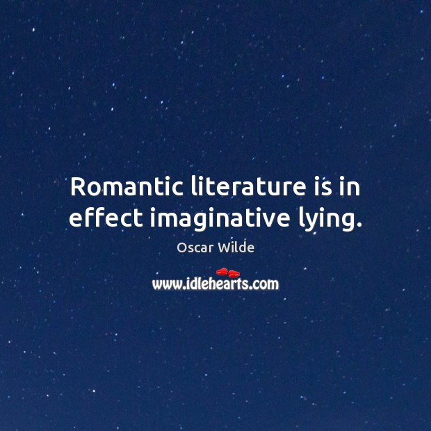 Romantic literature is in effect imaginative lying. Image