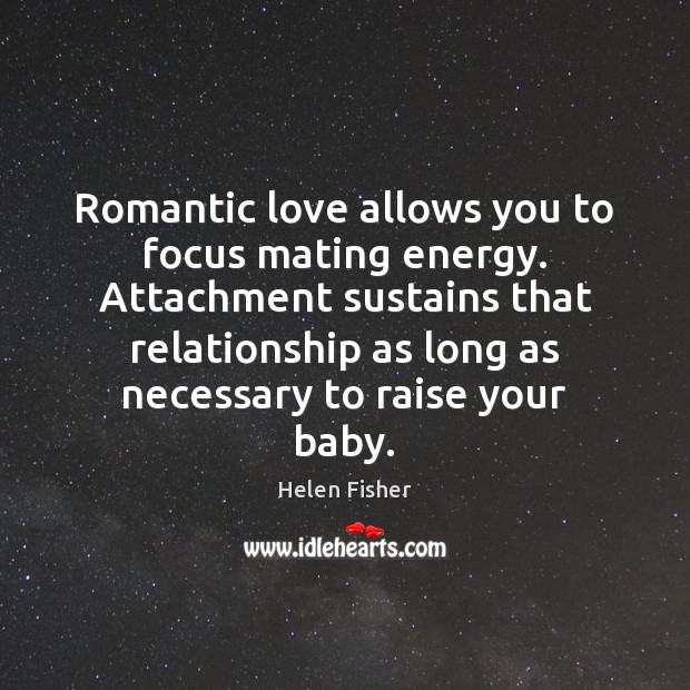 Romantic love allows you to focus mating energy. Attachment sustains that relationship Romantic Love Quotes Image