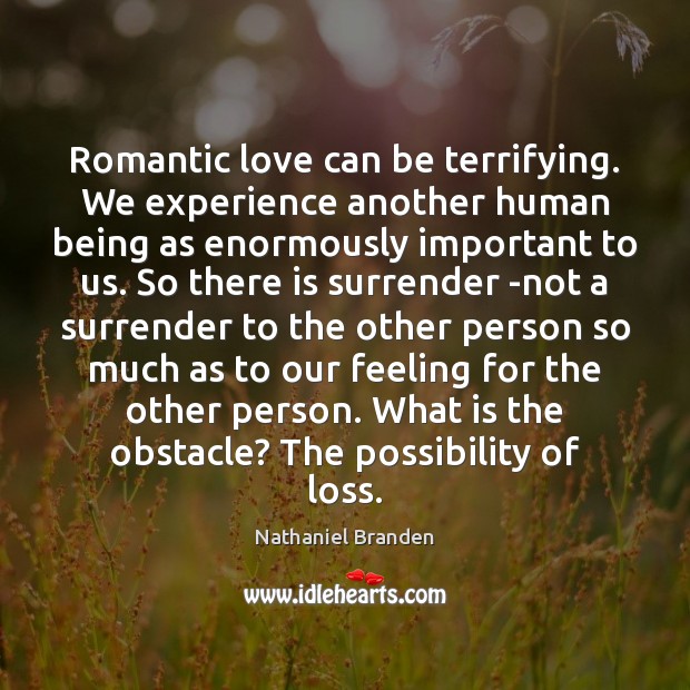Romantic love can be terrifying. We experience another human being as enormously Image