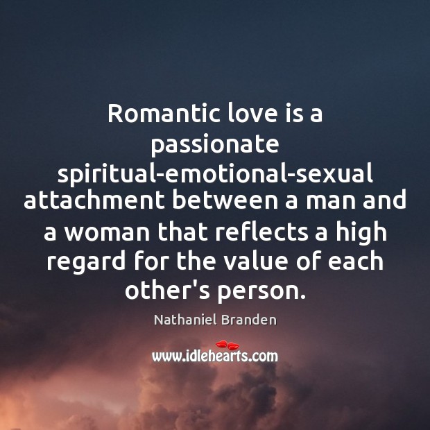 Romantic love is a passionate spiritual-emotional-sexual attachment between a man and a Romantic Love Quotes Image