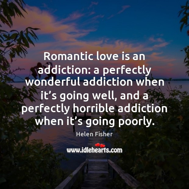 Romantic love is an addiction. Romantic Love Quotes Image