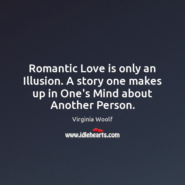 Romantic Love is only an Illusion. A story one makes up in Romantic Love Quotes Image
