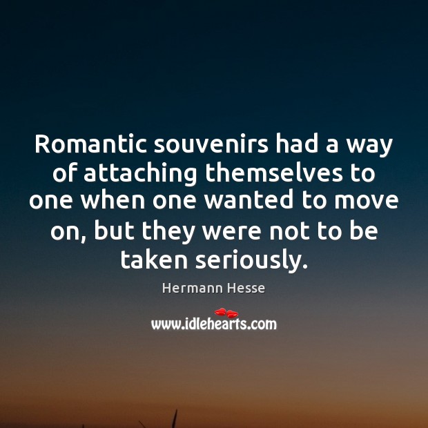 Romantic souvenirs had a way of attaching themselves to one when one Move On Quotes Image