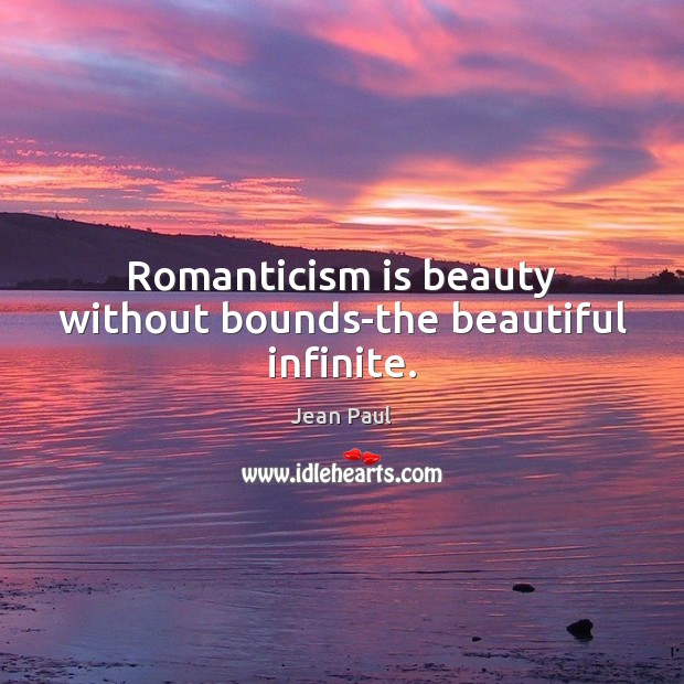 Romanticism is beauty without bounds-the beautiful infinite. Image