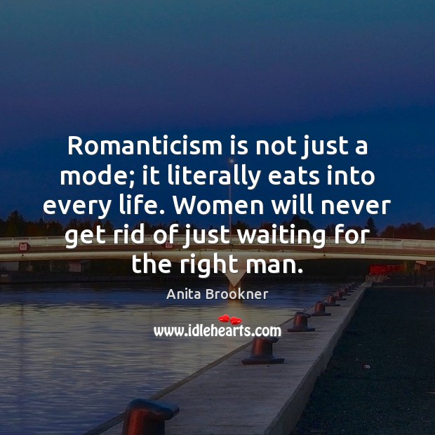 Romanticism is not just a mode; it literally eats into every life. Anita Brookner Picture Quote