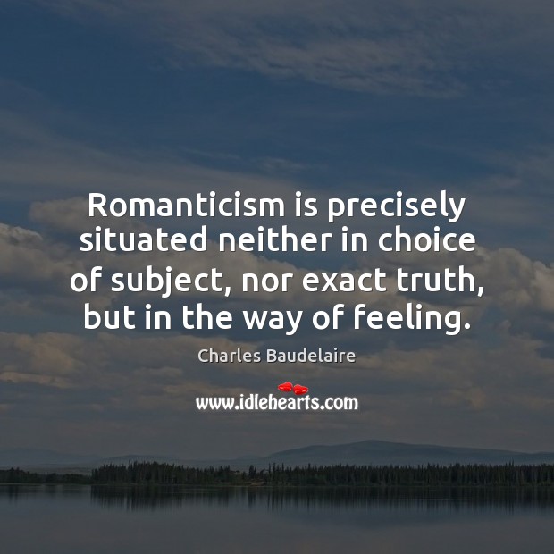Romanticism is precisely situated neither in choice of subject, nor exact truth, Image