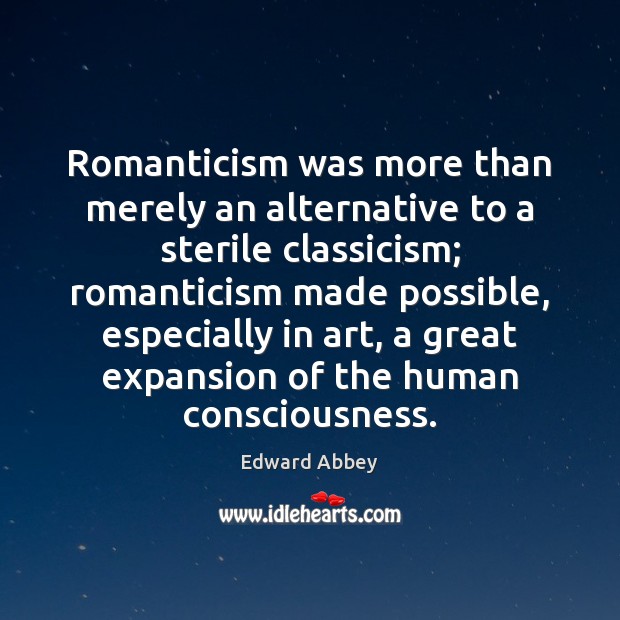 Romanticism was more than merely an alternative to a sterile classicism; romanticism 