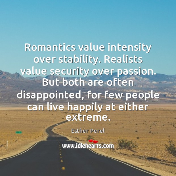 Romantics value intensity over stability. Realists value security over passion. But both Image