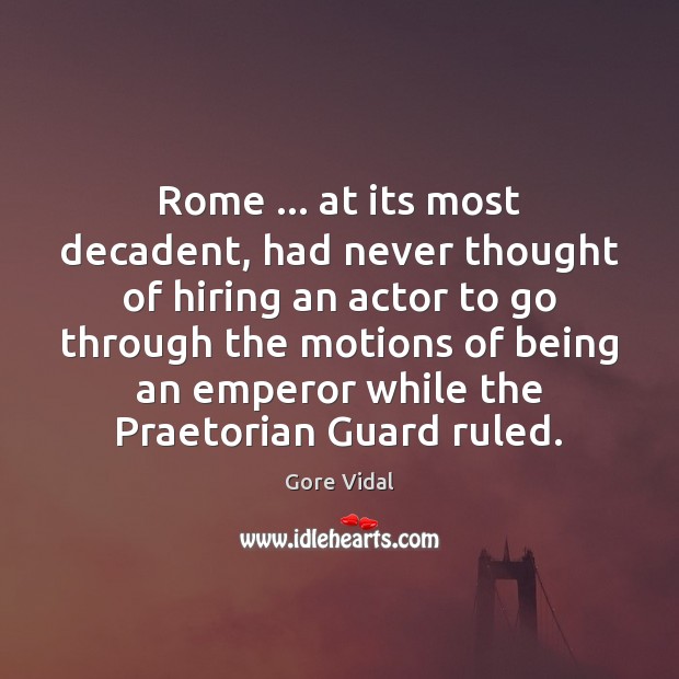 Rome … at its most decadent, had never thought of hiring an actor Gore Vidal Picture Quote