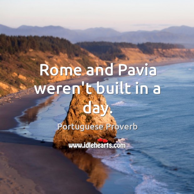 Rome and pavia weren’t built in a day. Image