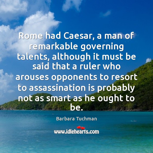 Rome had Caesar, a man of remarkable governing talents, although it must Image